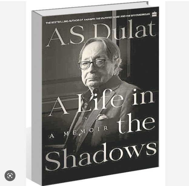 Book review: A life in the shadows, by former R&AW chief, Amarjit Dulat - Broadsword by Ajai Shukla